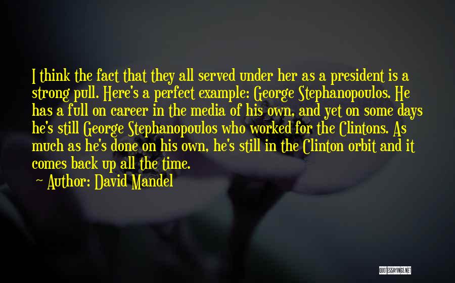 David Mandel Quotes: I Think The Fact That They All Served Under Her As A President Is A Strong Pull. Here's A Perfect