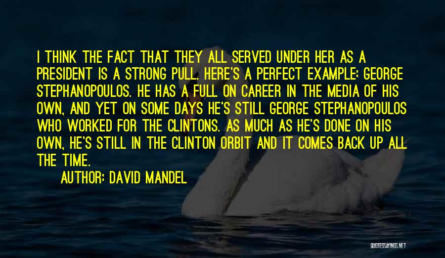 David Mandel Quotes: I Think The Fact That They All Served Under Her As A President Is A Strong Pull. Here's A Perfect