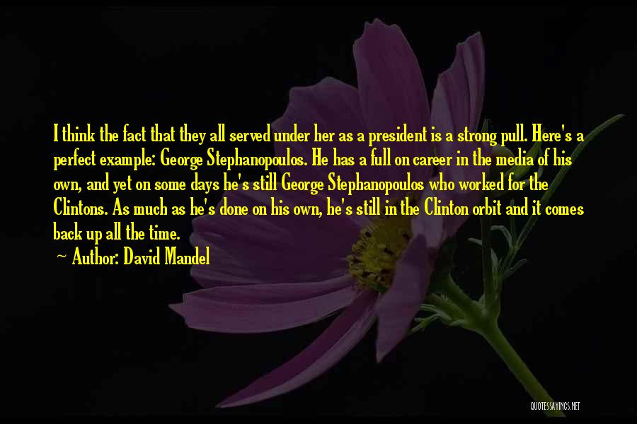 David Mandel Quotes: I Think The Fact That They All Served Under Her As A President Is A Strong Pull. Here's A Perfect