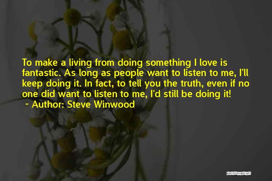 Steve Winwood Quotes: To Make A Living From Doing Something I Love Is Fantastic. As Long As People Want To Listen To Me,