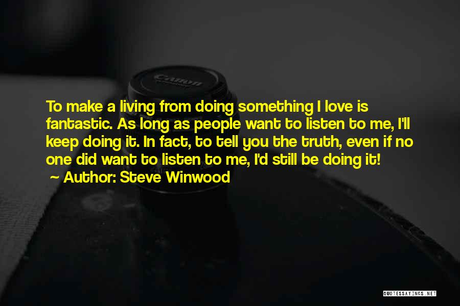 Steve Winwood Quotes: To Make A Living From Doing Something I Love Is Fantastic. As Long As People Want To Listen To Me,