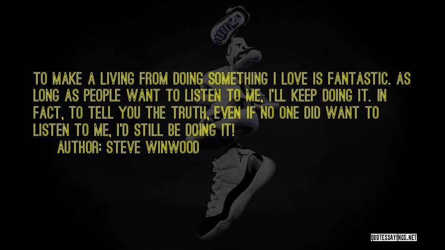 Steve Winwood Quotes: To Make A Living From Doing Something I Love Is Fantastic. As Long As People Want To Listen To Me,