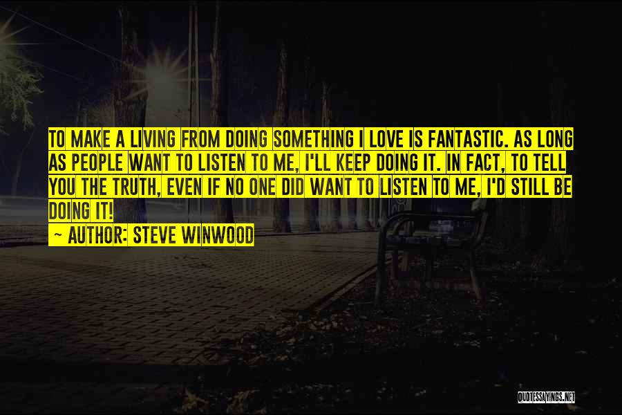 Steve Winwood Quotes: To Make A Living From Doing Something I Love Is Fantastic. As Long As People Want To Listen To Me,