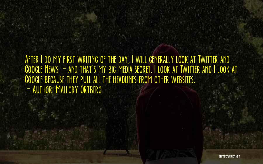 Mallory Ortberg Quotes: After I Do My First Writing Of The Day, I Will Generally Look At Twitter And Google News - And