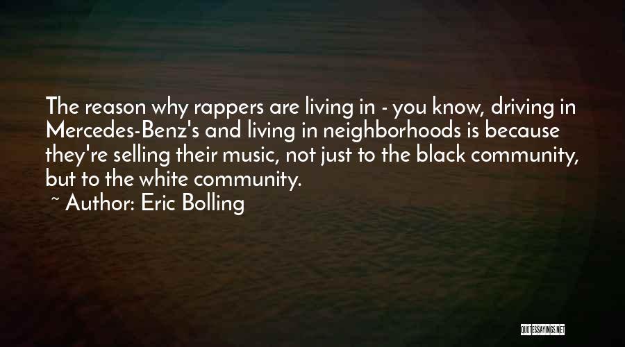 Eric Bolling Quotes: The Reason Why Rappers Are Living In - You Know, Driving In Mercedes-benz's And Living In Neighborhoods Is Because They're