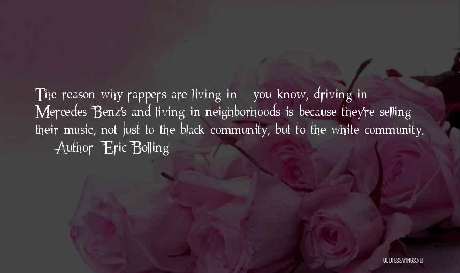 Eric Bolling Quotes: The Reason Why Rappers Are Living In - You Know, Driving In Mercedes-benz's And Living In Neighborhoods Is Because They're