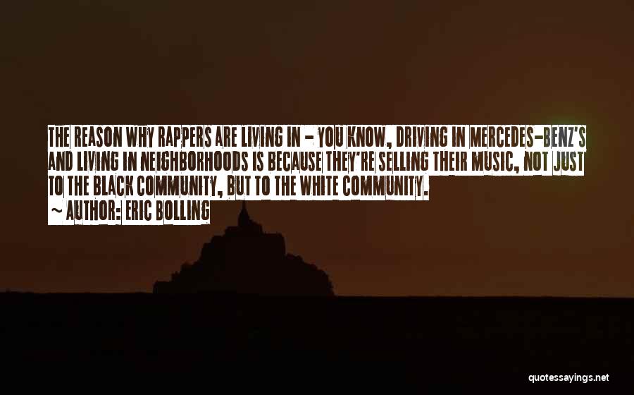 Eric Bolling Quotes: The Reason Why Rappers Are Living In - You Know, Driving In Mercedes-benz's And Living In Neighborhoods Is Because They're