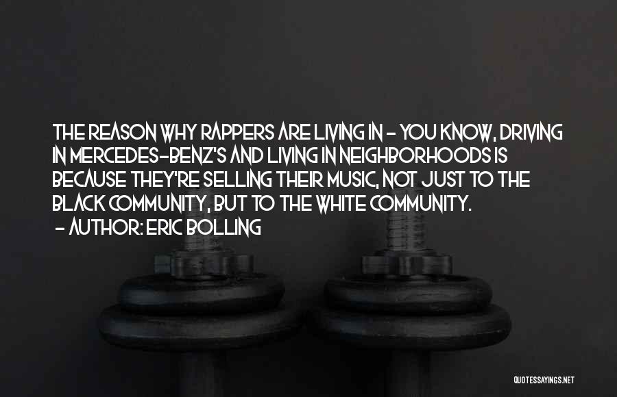 Eric Bolling Quotes: The Reason Why Rappers Are Living In - You Know, Driving In Mercedes-benz's And Living In Neighborhoods Is Because They're