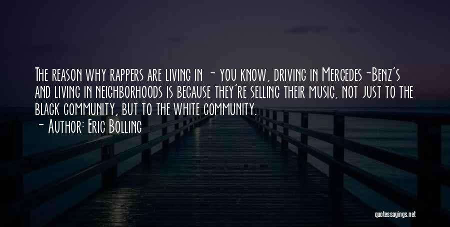 Eric Bolling Quotes: The Reason Why Rappers Are Living In - You Know, Driving In Mercedes-benz's And Living In Neighborhoods Is Because They're