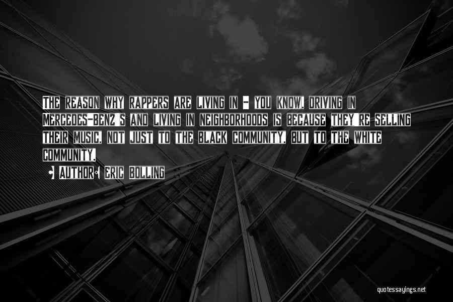 Eric Bolling Quotes: The Reason Why Rappers Are Living In - You Know, Driving In Mercedes-benz's And Living In Neighborhoods Is Because They're