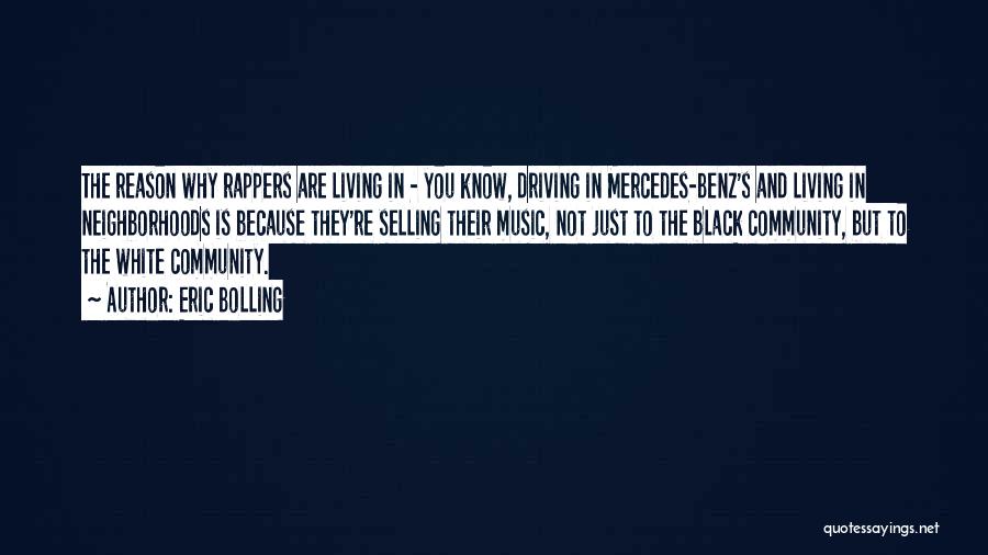 Eric Bolling Quotes: The Reason Why Rappers Are Living In - You Know, Driving In Mercedes-benz's And Living In Neighborhoods Is Because They're