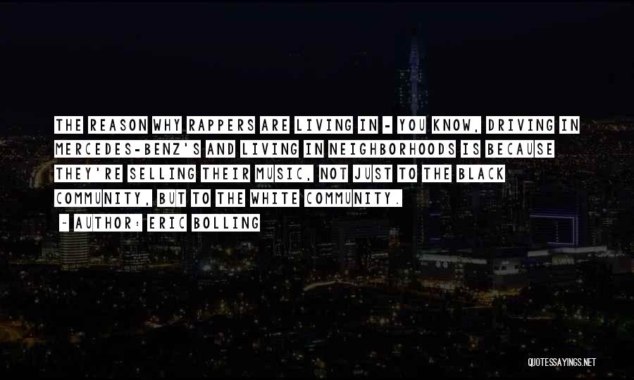 Eric Bolling Quotes: The Reason Why Rappers Are Living In - You Know, Driving In Mercedes-benz's And Living In Neighborhoods Is Because They're