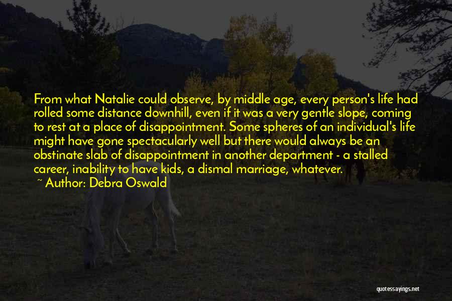 Debra Oswald Quotes: From What Natalie Could Observe, By Middle Age, Every Person's Life Had Rolled Some Distance Downhill, Even If It Was