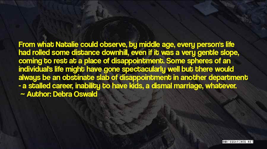 Debra Oswald Quotes: From What Natalie Could Observe, By Middle Age, Every Person's Life Had Rolled Some Distance Downhill, Even If It Was