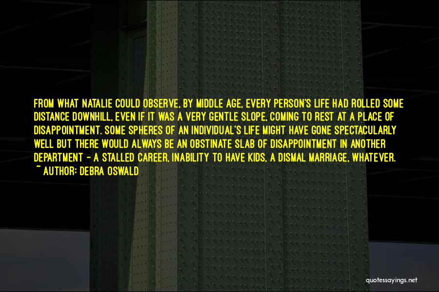 Debra Oswald Quotes: From What Natalie Could Observe, By Middle Age, Every Person's Life Had Rolled Some Distance Downhill, Even If It Was