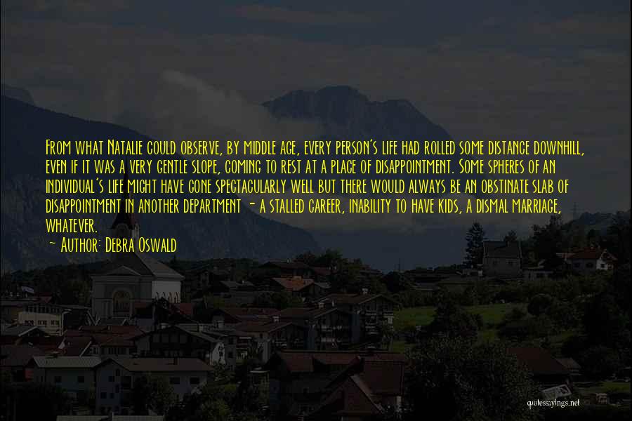 Debra Oswald Quotes: From What Natalie Could Observe, By Middle Age, Every Person's Life Had Rolled Some Distance Downhill, Even If It Was