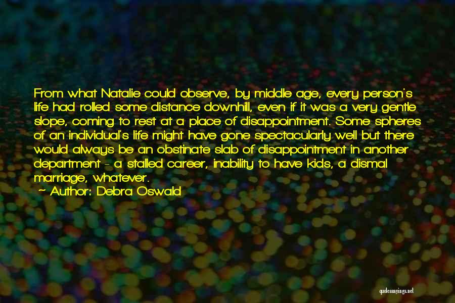 Debra Oswald Quotes: From What Natalie Could Observe, By Middle Age, Every Person's Life Had Rolled Some Distance Downhill, Even If It Was