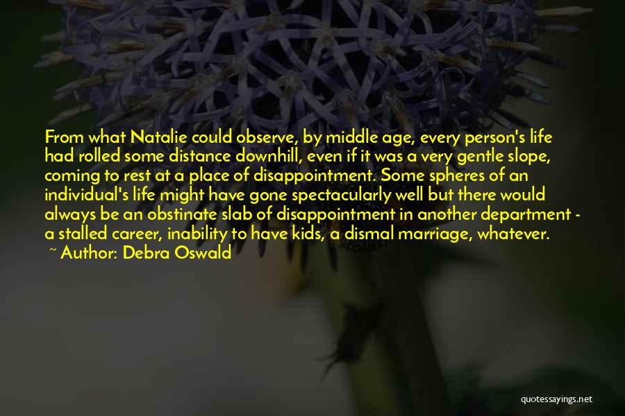 Debra Oswald Quotes: From What Natalie Could Observe, By Middle Age, Every Person's Life Had Rolled Some Distance Downhill, Even If It Was