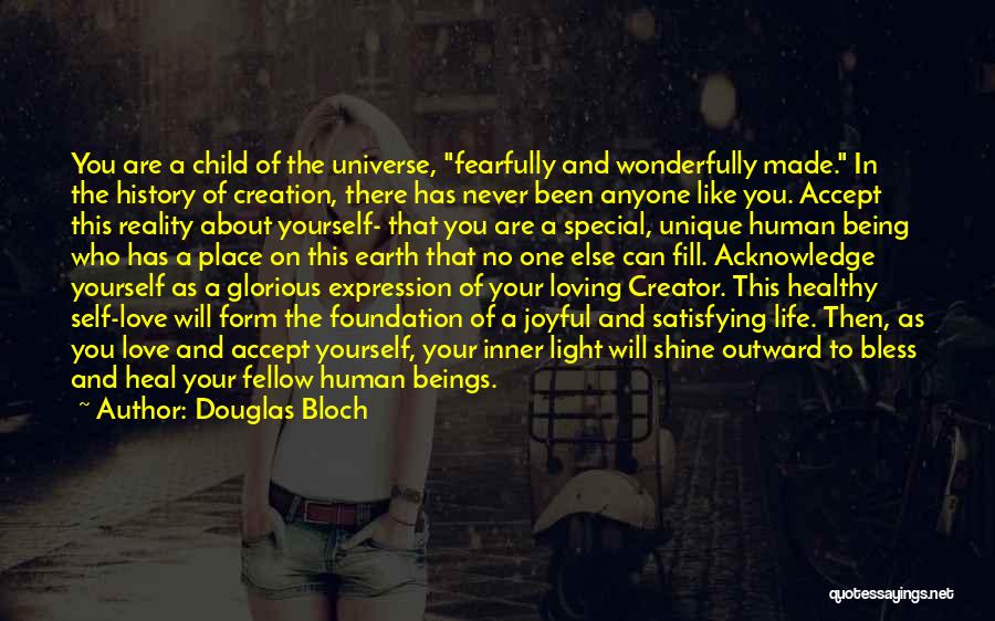 Douglas Bloch Quotes: You Are A Child Of The Universe, Fearfully And Wonderfully Made. In The History Of Creation, There Has Never Been