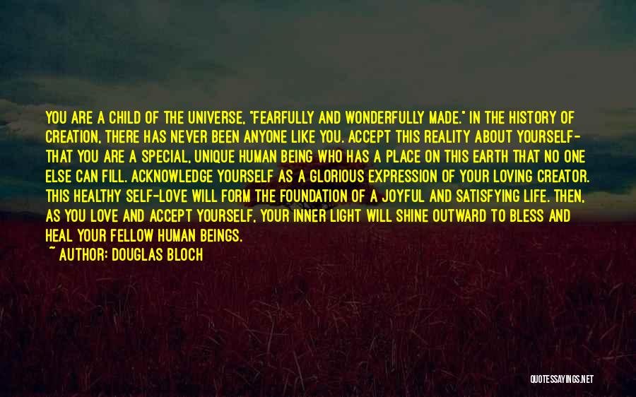 Douglas Bloch Quotes: You Are A Child Of The Universe, Fearfully And Wonderfully Made. In The History Of Creation, There Has Never Been