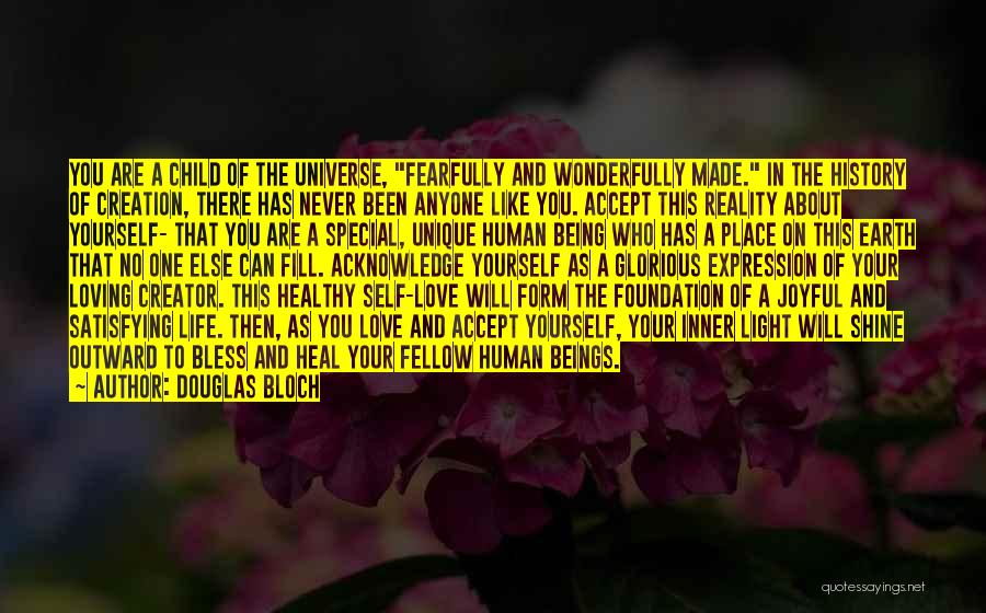 Douglas Bloch Quotes: You Are A Child Of The Universe, Fearfully And Wonderfully Made. In The History Of Creation, There Has Never Been