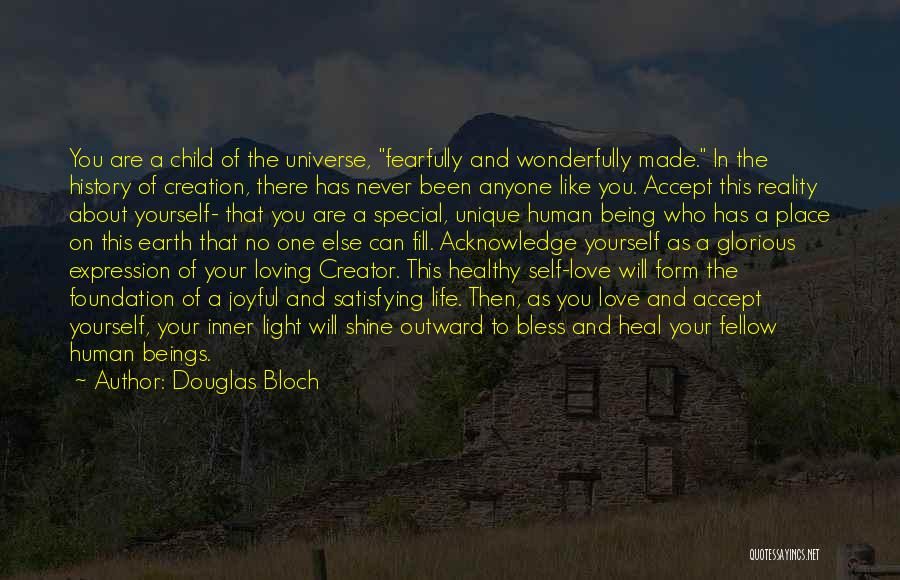 Douglas Bloch Quotes: You Are A Child Of The Universe, Fearfully And Wonderfully Made. In The History Of Creation, There Has Never Been