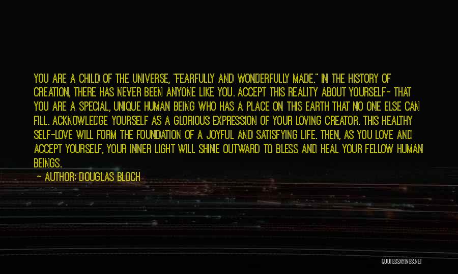 Douglas Bloch Quotes: You Are A Child Of The Universe, Fearfully And Wonderfully Made. In The History Of Creation, There Has Never Been