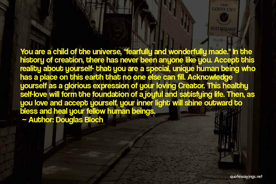 Douglas Bloch Quotes: You Are A Child Of The Universe, Fearfully And Wonderfully Made. In The History Of Creation, There Has Never Been