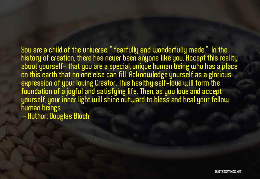 Douglas Bloch Quotes: You Are A Child Of The Universe, Fearfully And Wonderfully Made. In The History Of Creation, There Has Never Been