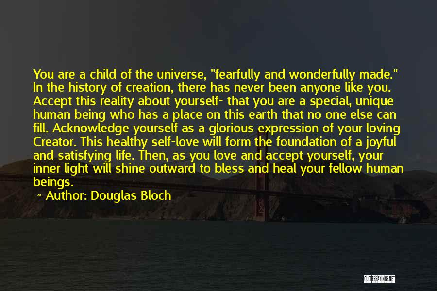Douglas Bloch Quotes: You Are A Child Of The Universe, Fearfully And Wonderfully Made. In The History Of Creation, There Has Never Been