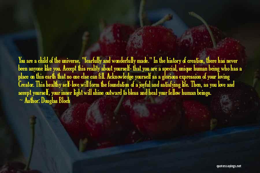 Douglas Bloch Quotes: You Are A Child Of The Universe, Fearfully And Wonderfully Made. In The History Of Creation, There Has Never Been