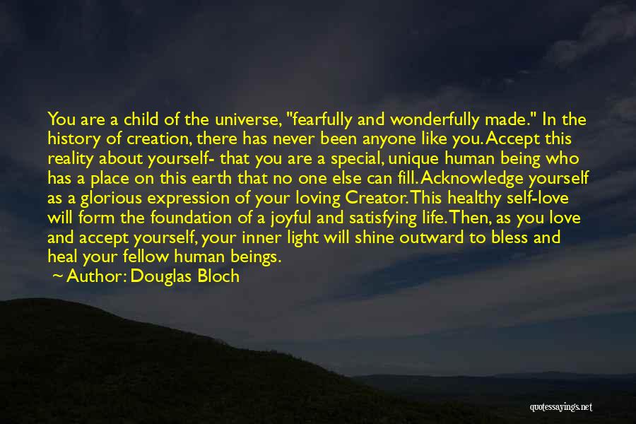 Douglas Bloch Quotes: You Are A Child Of The Universe, Fearfully And Wonderfully Made. In The History Of Creation, There Has Never Been