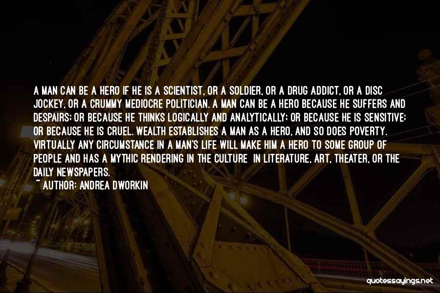 Andrea Dworkin Quotes: A Man Can Be A Hero If He Is A Scientist, Or A Soldier, Or A Drug Addict, Or A