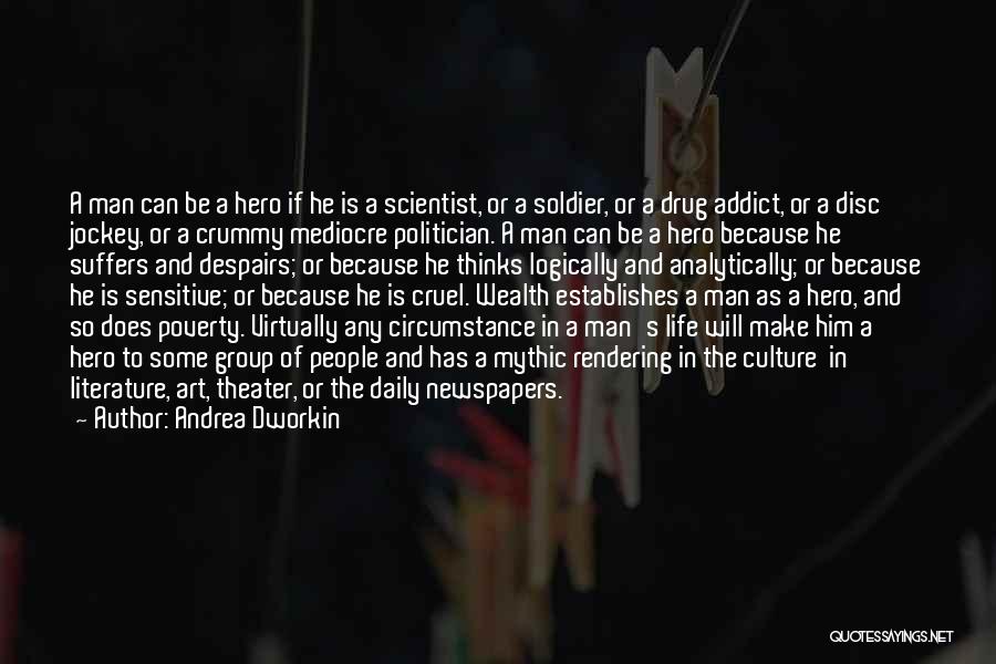 Andrea Dworkin Quotes: A Man Can Be A Hero If He Is A Scientist, Or A Soldier, Or A Drug Addict, Or A