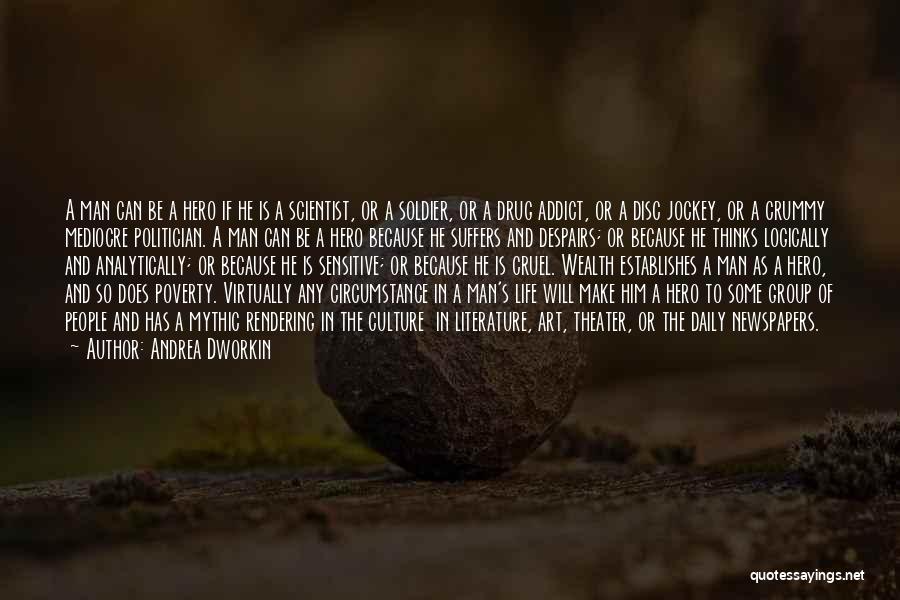 Andrea Dworkin Quotes: A Man Can Be A Hero If He Is A Scientist, Or A Soldier, Or A Drug Addict, Or A