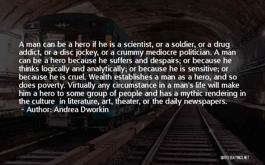 Andrea Dworkin Quotes: A Man Can Be A Hero If He Is A Scientist, Or A Soldier, Or A Drug Addict, Or A