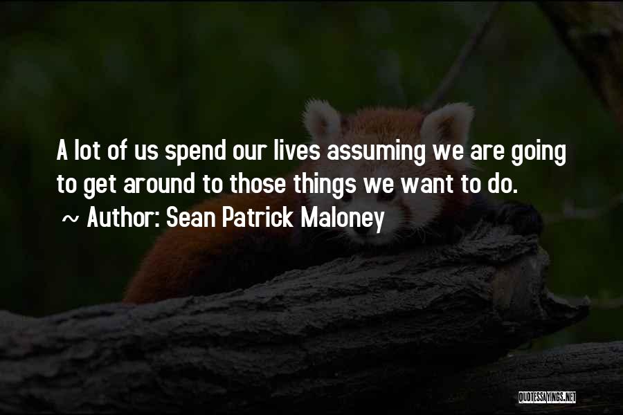 Sean Patrick Maloney Quotes: A Lot Of Us Spend Our Lives Assuming We Are Going To Get Around To Those Things We Want To