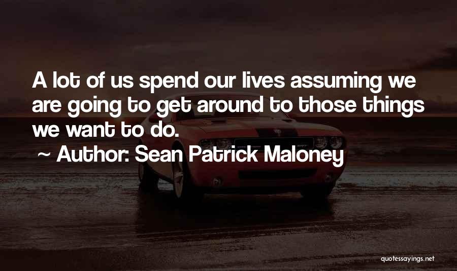 Sean Patrick Maloney Quotes: A Lot Of Us Spend Our Lives Assuming We Are Going To Get Around To Those Things We Want To