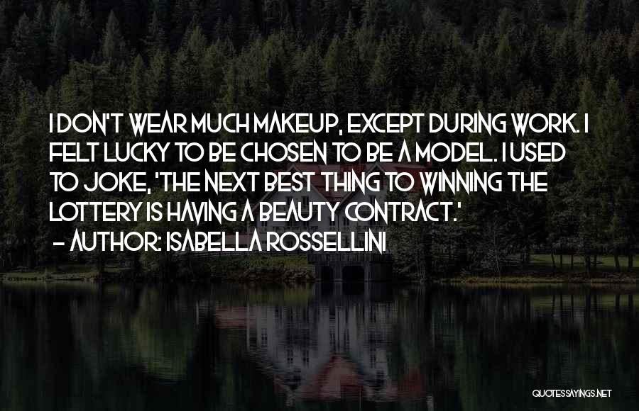 Isabella Rossellini Quotes: I Don't Wear Much Makeup, Except During Work. I Felt Lucky To Be Chosen To Be A Model. I Used