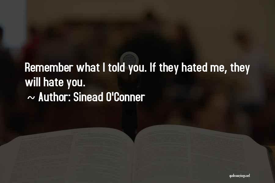 Sinead O'Conner Quotes: Remember What I Told You. If They Hated Me, They Will Hate You.