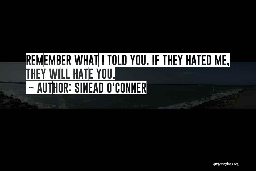 Sinead O'Conner Quotes: Remember What I Told You. If They Hated Me, They Will Hate You.