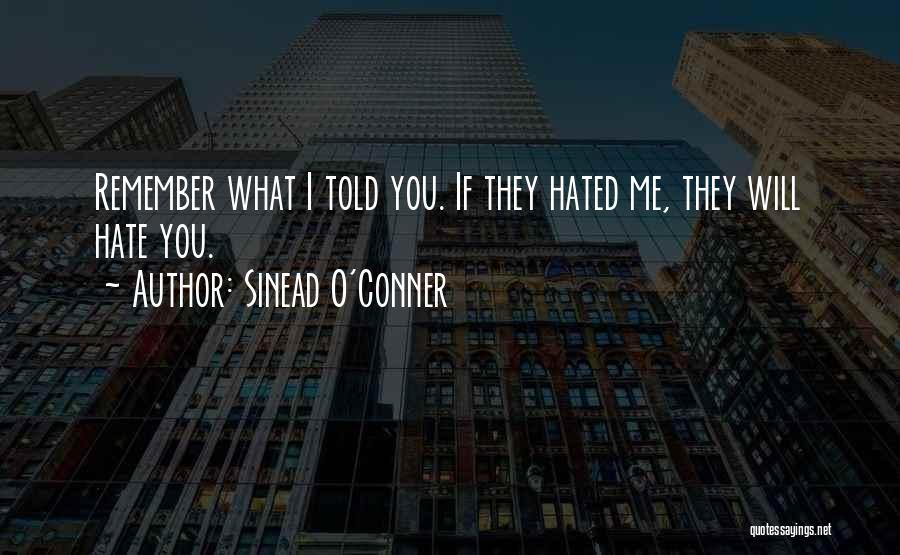 Sinead O'Conner Quotes: Remember What I Told You. If They Hated Me, They Will Hate You.