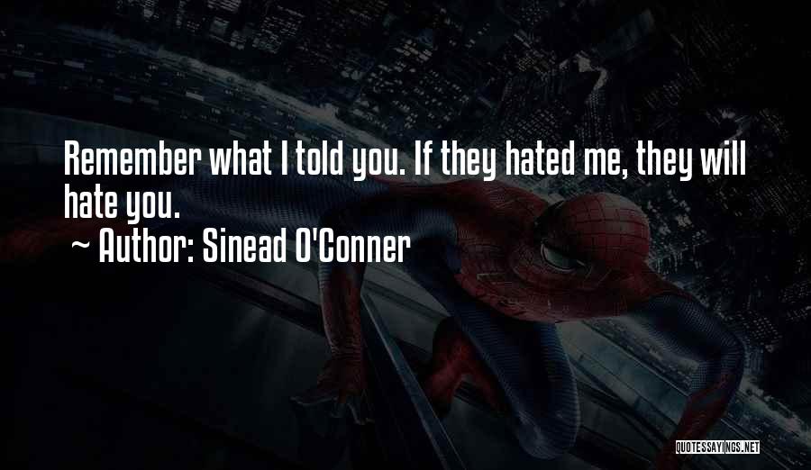 Sinead O'Conner Quotes: Remember What I Told You. If They Hated Me, They Will Hate You.