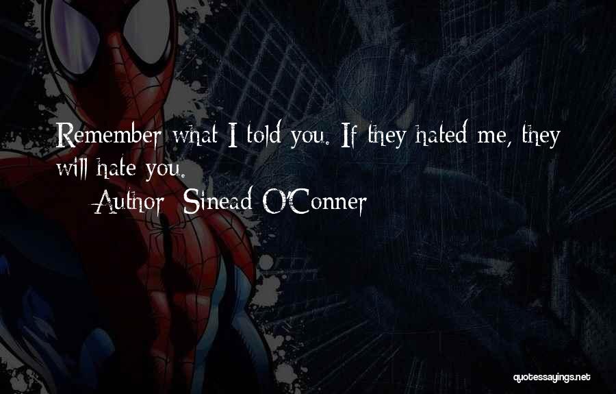 Sinead O'Conner Quotes: Remember What I Told You. If They Hated Me, They Will Hate You.