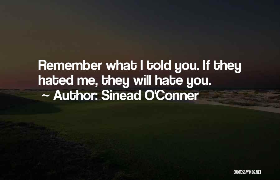 Sinead O'Conner Quotes: Remember What I Told You. If They Hated Me, They Will Hate You.