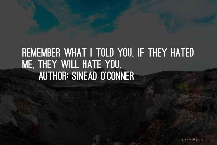 Sinead O'Conner Quotes: Remember What I Told You. If They Hated Me, They Will Hate You.