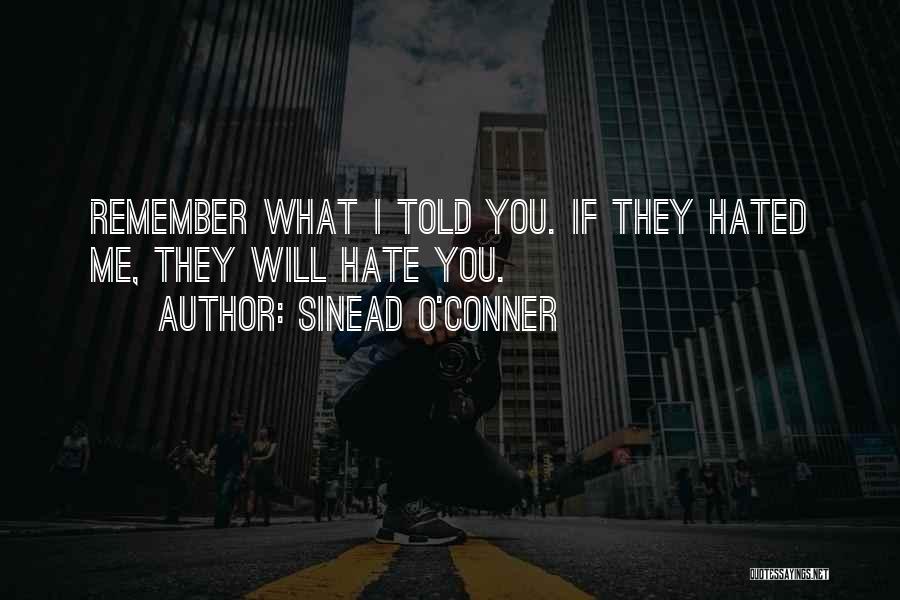 Sinead O'Conner Quotes: Remember What I Told You. If They Hated Me, They Will Hate You.