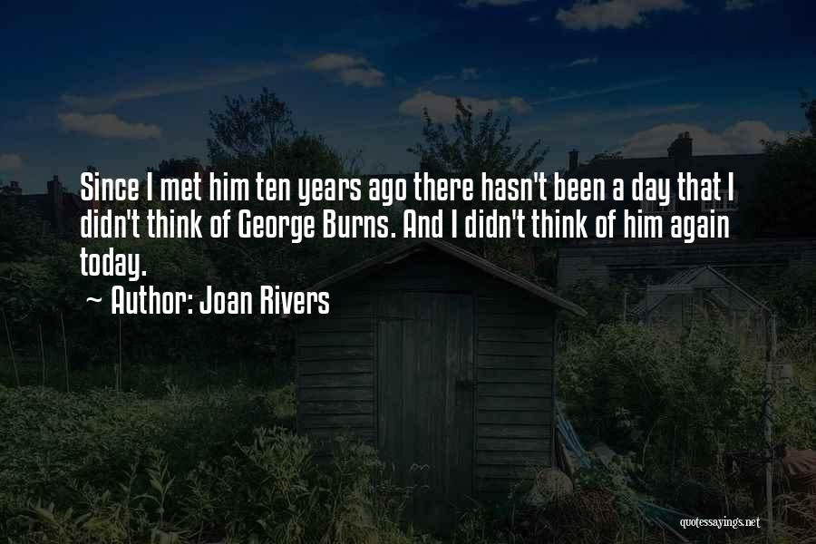 Joan Rivers Quotes: Since I Met Him Ten Years Ago There Hasn't Been A Day That I Didn't Think Of George Burns. And