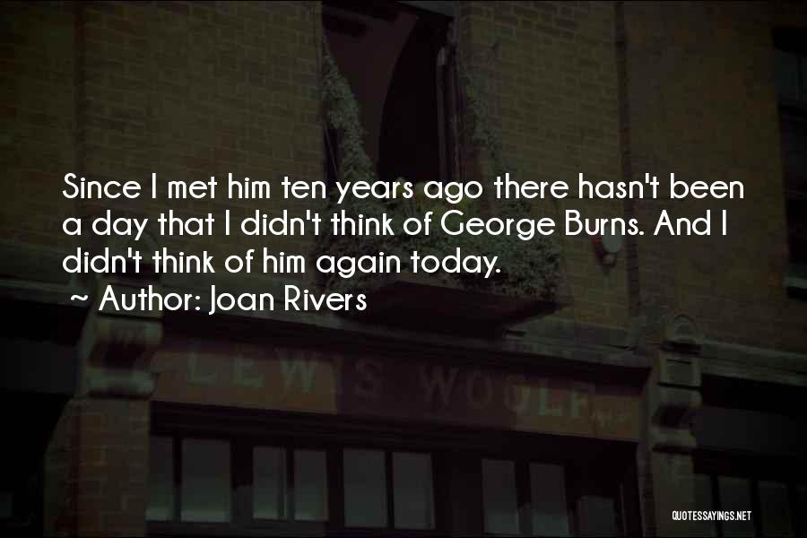 Joan Rivers Quotes: Since I Met Him Ten Years Ago There Hasn't Been A Day That I Didn't Think Of George Burns. And