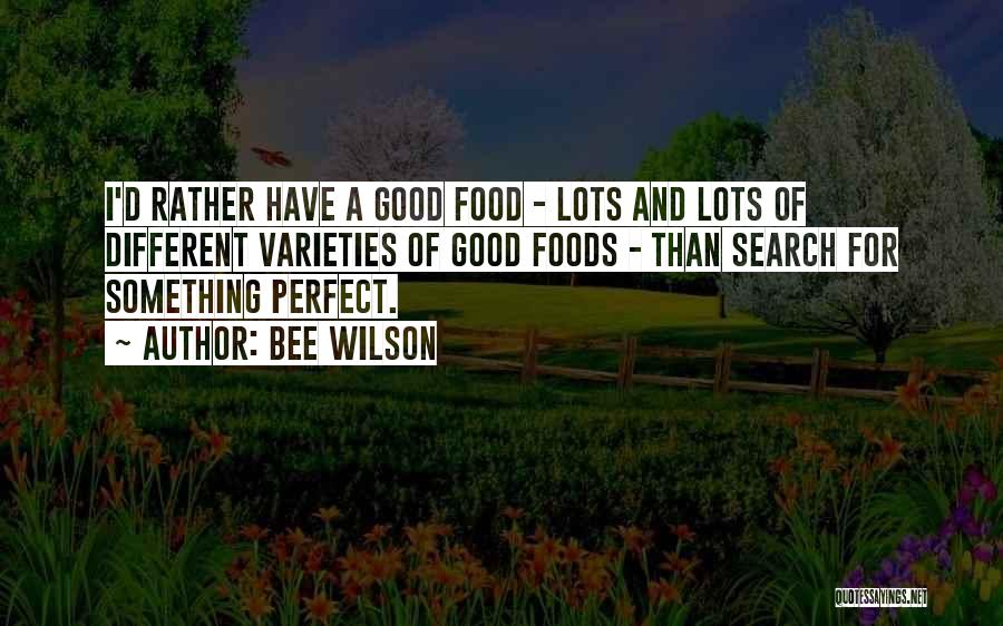 Bee Wilson Quotes: I'd Rather Have A Good Food - Lots And Lots Of Different Varieties Of Good Foods - Than Search For